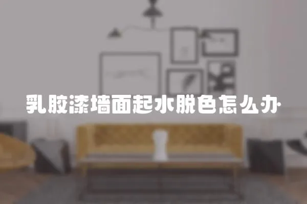 乳膠漆墻面起水脫色怎么辦
