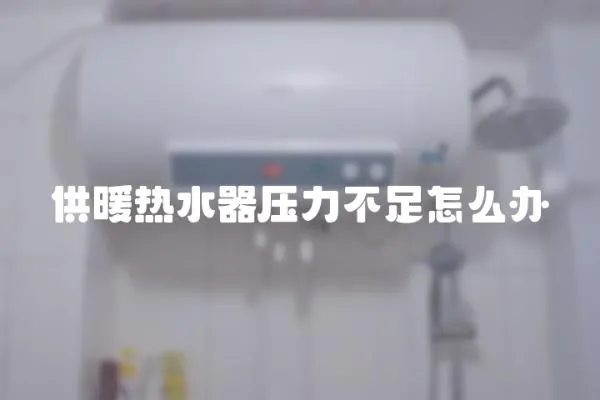 供暖熱水器壓力不足怎么辦