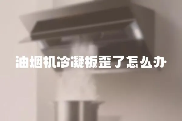 油煙機(jī)冷凝板歪了怎么辦