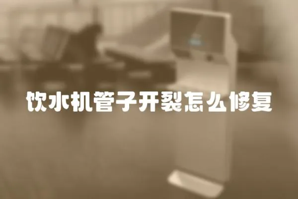 飲水機管子開裂怎么修復