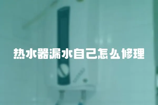 热水器漏水自己怎么修理