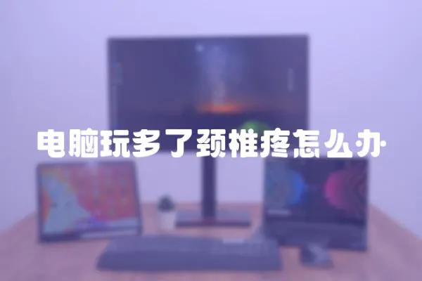 電腦玩多了頸椎疼怎么辦