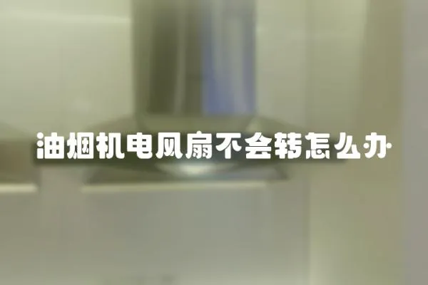 油煙機電風扇不會轉怎么辦