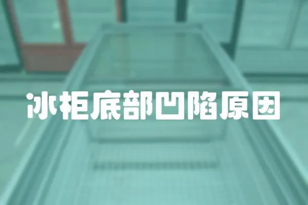冰柜底部凹陷原因