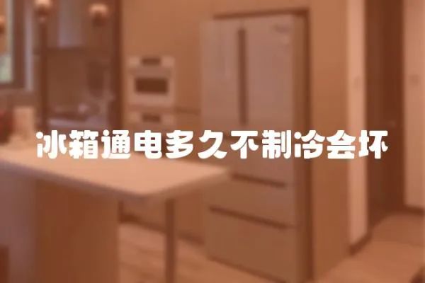 冰箱通電多久不制冷會壞
