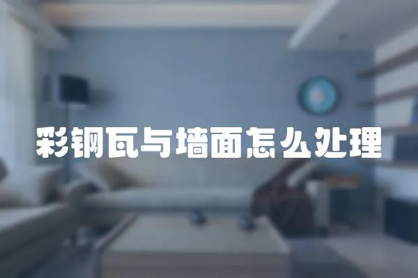 彩鋼瓦與墻面怎么處理