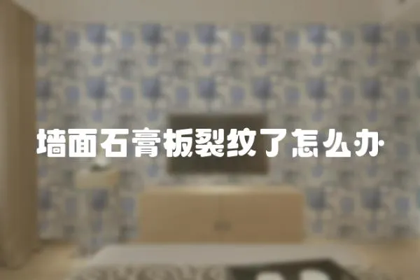 墻面石膏板裂紋了怎么辦