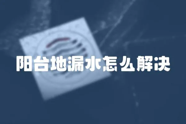 陽臺地漏水怎么解決