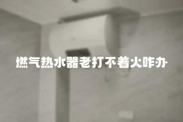 燃氣熱水器老打不著火咋辦