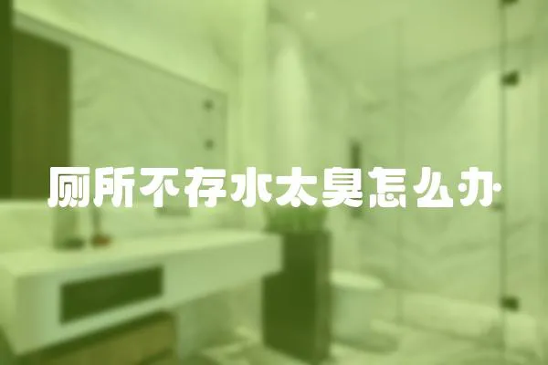 廁所不存水太臭怎么辦