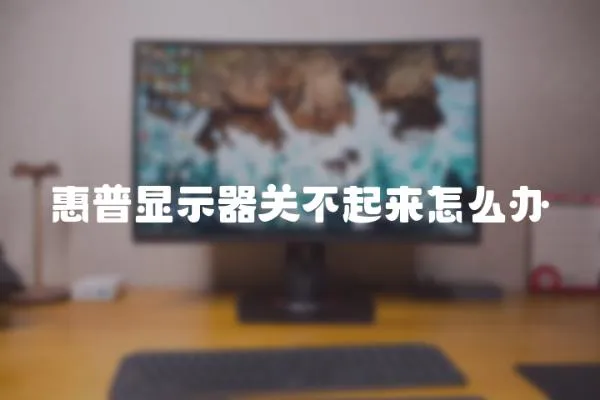 惠普顯示器關不起來怎么辦