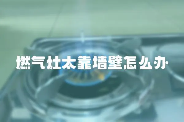 燃氣灶太靠墻壁怎么辦
