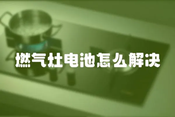 燃氣灶電池怎么解決