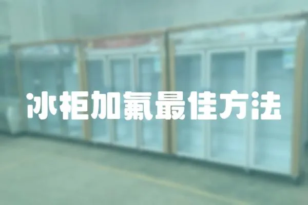 冰柜加氟最佳方法