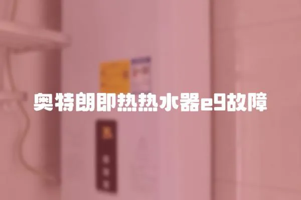 奧特朗即熱熱水器e9故障