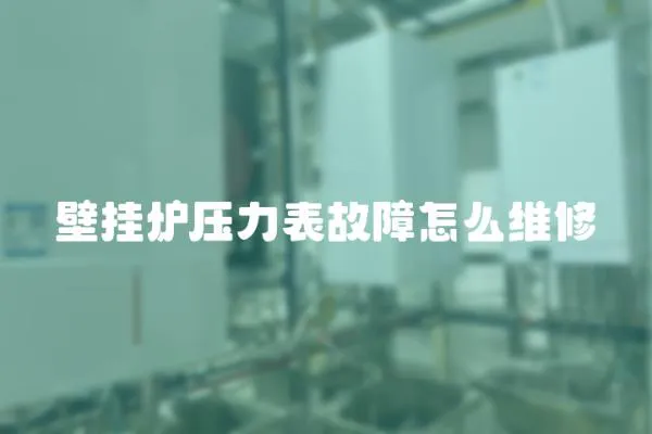 壁掛爐壓力表故障怎么維修
