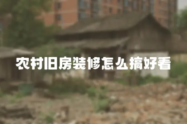 農(nóng)村舊房裝修怎么搞好看