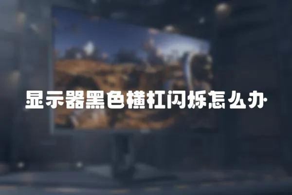 顯示器黑色橫杠閃爍怎么辦