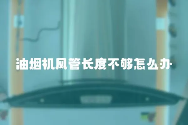 油煙機風管長度不夠怎么辦