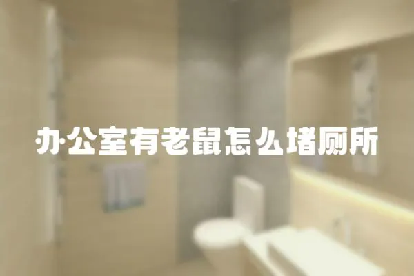 辦公室有老鼠怎么堵廁所