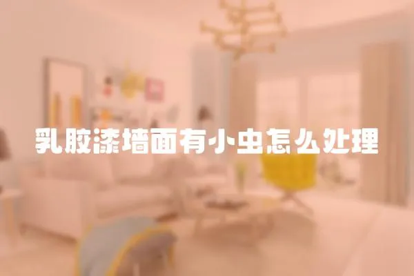 乳膠漆墻面有小蟲怎么處理