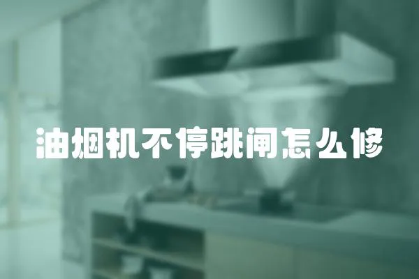 油煙機不停跳閘怎么修