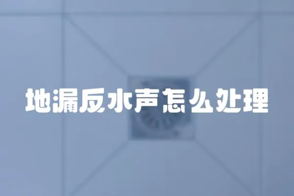 地漏反水聲怎么處理