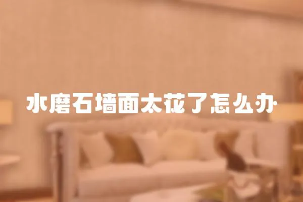 水磨石墻面太花了怎么辦