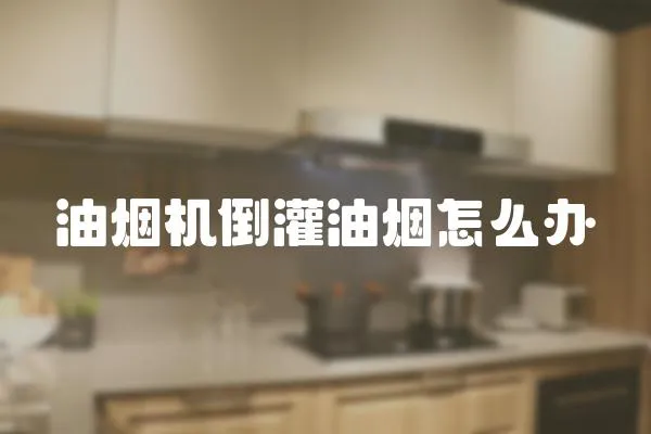 油煙機倒灌油煙怎么辦