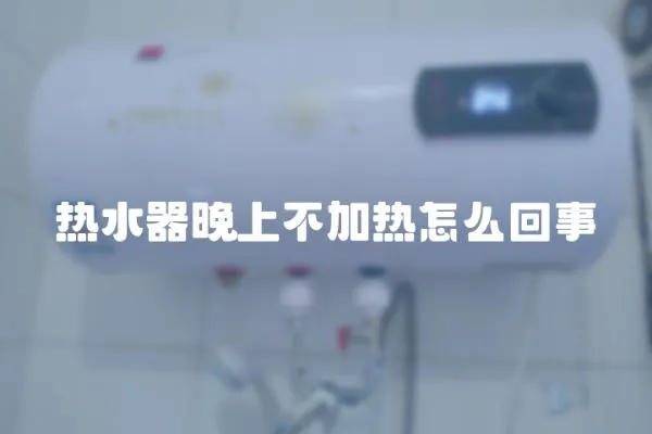 熱水器晚上不加熱怎么回事
