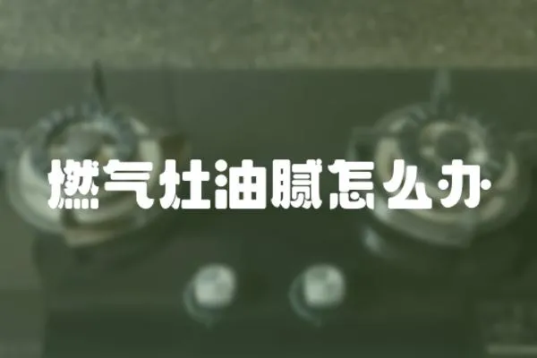 燃氣灶油膩怎么辦