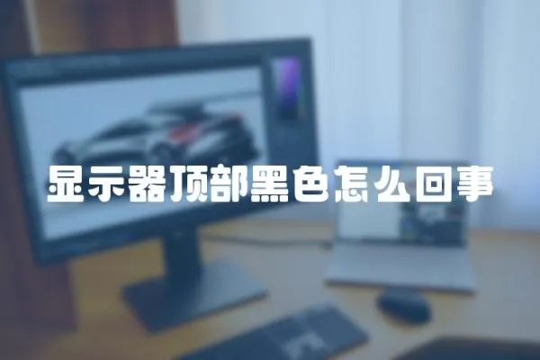 顯示器頂部黑色怎么回事