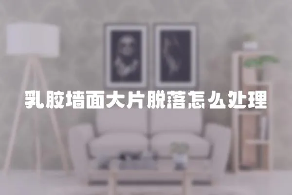 乳膠墻面大片脫落怎么處理