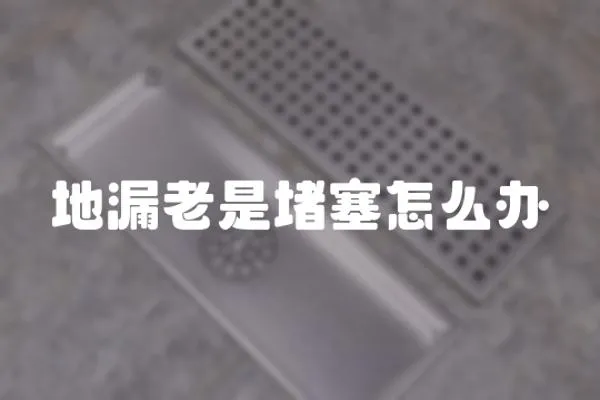 地漏老是堵塞怎么辦