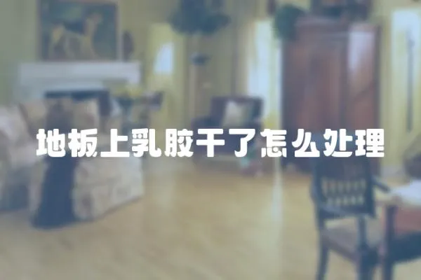 地板上乳膠干了怎么處理