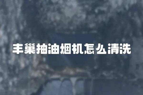 豐巢抽油煙機怎么清洗