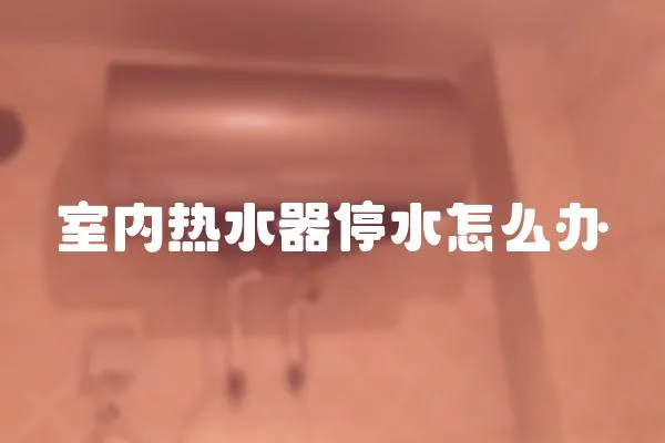 室內熱水器停水怎么辦