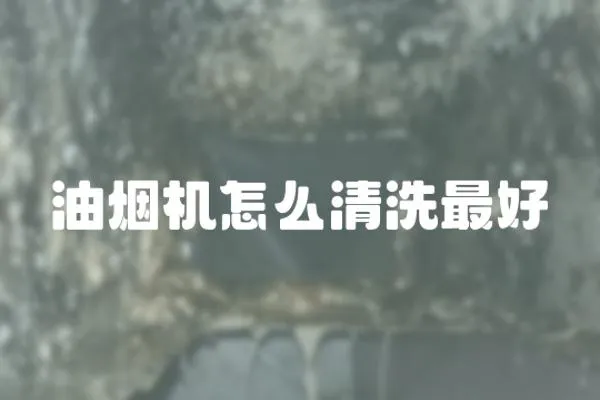油煙機怎么清洗最好