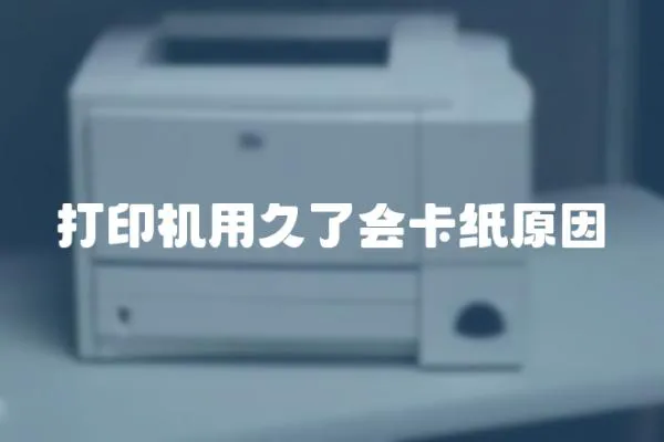 打印機用久了會卡紙原因
