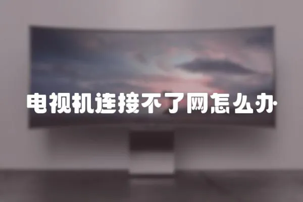 電視機連接不了網怎么辦