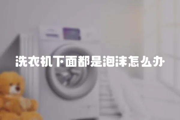 洗衣機下面都是泡沫怎么辦