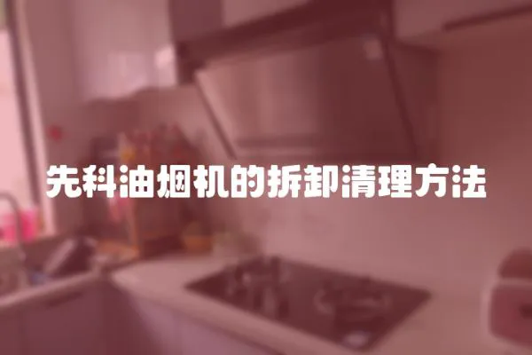 先科油煙機的拆卸清理方法