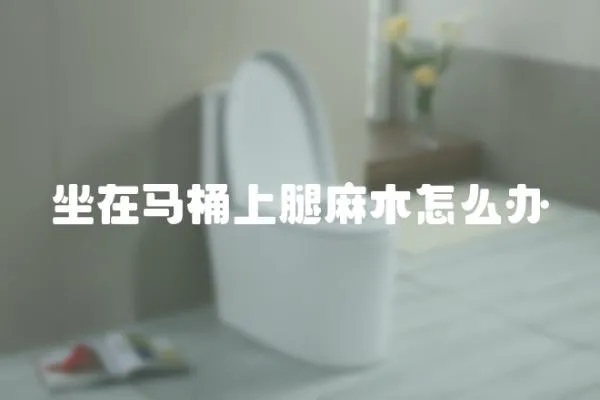 坐在馬桶上腿麻木怎么辦
