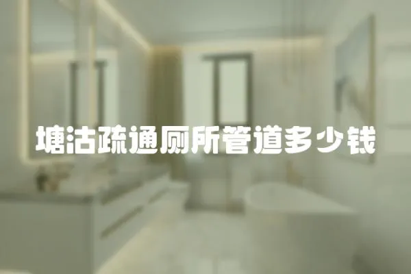 塘沽疏通廁所管道多少錢