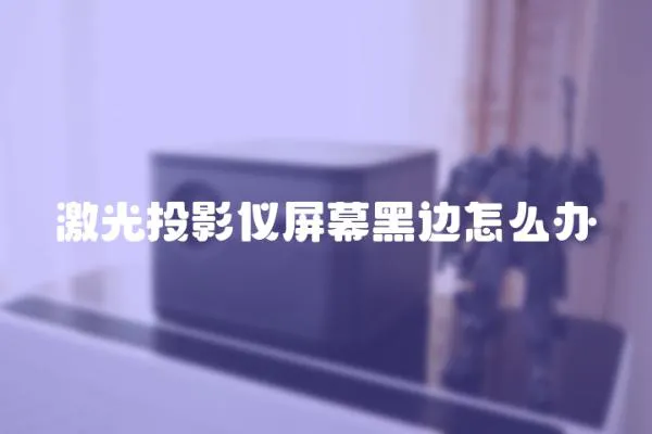 激光投影儀屏幕黑邊怎么辦