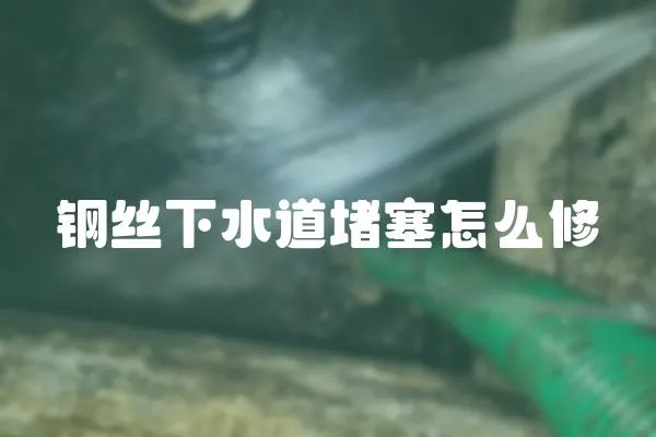 鋼絲下水道堵塞怎么修