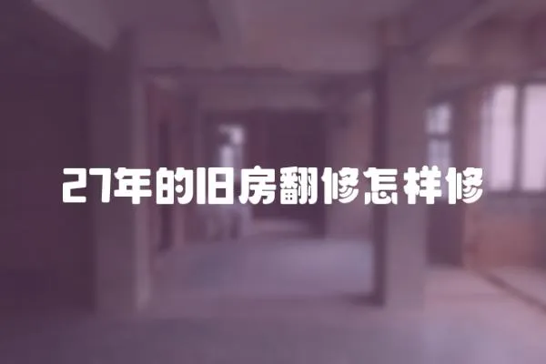 27年的舊房翻修怎樣修