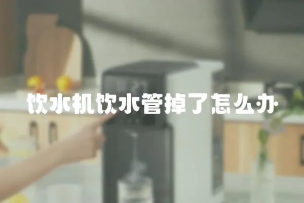 飲水機飲水管掉了怎么辦