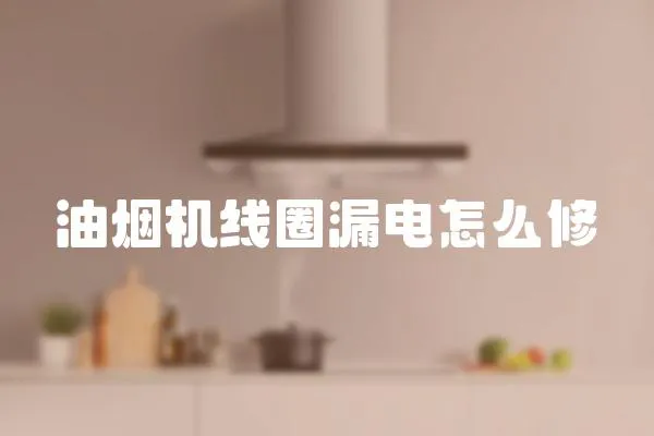 油煙機線圈漏電怎么修