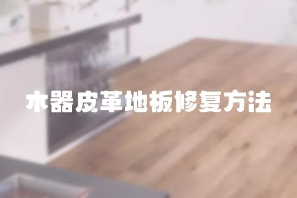 木器皮革地板修復(fù)方法
